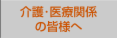 介護・医療関係の皆様へ